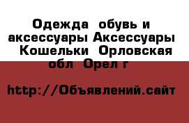 Одежда, обувь и аксессуары Аксессуары - Кошельки. Орловская обл.,Орел г.